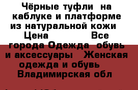 Чёрные туфли  на каблуке и платформе из натуральной кожи › Цена ­ 13 000 - Все города Одежда, обувь и аксессуары » Женская одежда и обувь   . Владимирская обл.